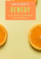 Nature's Remedy: A 10 Week Regimen for Woman 1687600198 Book Cover