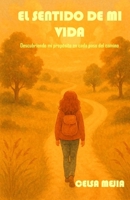 EL SENTIDO DE MI VIDA: Descubriendo mi propósito en cada paso del camino (Spanish Edition) B0FD8MFTSS Book Cover