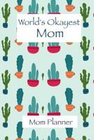 Mom Planner - World's Okayest Mom: Mom Planner With Meal Planning, Family Planner, Meal Planner, Chore And Checklists, Home Cleaning Checklist (Planner Undated) 1983670510 Book Cover