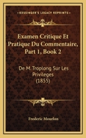 Examen Critique Et Pratique Du Commentaire, Part 1, Book 2: De M. Troplong Sur Les Privileges (1855) 1168121027 Book Cover