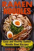 Ramen Noodles: Easy and Healthy Ramen Noodle Bowl Recipes 1544182554 Book Cover