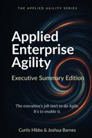 Applied Enterprise Agility: A Field Guide for Executive Leaders (Executive Summary Edition) B0GZGD2BJV Book Cover