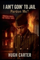 I Ain't Goin To Jail: Pardon Me? B0G5HBSPYR Book Cover