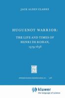 Huguenot Warrior: The Life and Times of Henri de Rohan, 1579 1638 9024701937 Book Cover