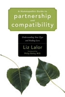 A Homeopathic Guide to Partnership and Compatibility: Understanding Your Type and Finding Love 1556435282 Book Cover