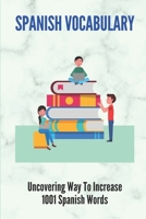 Spanish Vocabulary: Uncovering Way To Increase 1001 Spanish Words: Spanish Uniqueness B0991C788B Book Cover