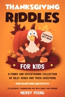 Thanksgiving Riddles for Kids: A Funny and Entertaining Collection of Silly Jokes and Trick Questions for Smart Kids Age 4-8 9-12 to Celebrate ... Family and Friends! (Thanksgiving Gift Ideas) B08KH3S9JT Book Cover