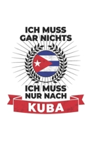 Kuba Notizbuch: Ich Muss Gar Nichts - Ich Muss Nur Nach Kuba / 6x9 Zoll / 120 karierte Seiten 1712638637 Book Cover