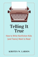 Telling It True: How to Write Nonfiction Kids (and Teens) Want to Read (Reimagine Your Writing) B0GHNWX7W3 Book Cover