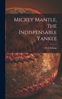 Mickey Mantle, the Indispensable Yankee 1013594460 Book Cover