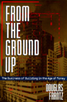 From the Ground Up: The Business of Building in the Age of Money 0805009965 Book Cover