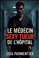 Le médecin sexy tueur de l’hôpital: « Il sauve des vies le jour… et choisit ses morts la nuit. » (French Edition) B0G6TNT4HC Book Cover