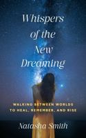 Whispers of The New Dreaming: Walking Between Worlds To Heal, Remember And Rise 1764213602 Book Cover