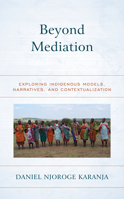 Beyond Mediation : Exploring Indigenous Models, Narratives, and Contextualization 1786610450 Book Cover