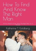 How To Find And Know The Right Man: All You Need To Know About The Right Man As A Woman B0C2SMM4JC Book Cover