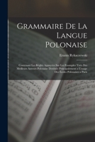Grammaire De La Langue Polonaise: Contenant Les Règles Appuyées Sur Les Examples Tirés Des Meilleurs Auteurs Polonaise Destinée Principalement a L'usage Des Écoles Polonaises a Paris 1017424373 Book Cover