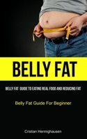 Belly Fat: Belly Fat Guide To Eating Real Food And Reducing Fat 1915162955 Book Cover