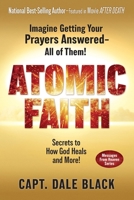 Atomic Faith : Imagine Getting Your Prayers Answered - All of Them! 1965343007 Book Cover