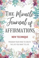 The Miracle Journal of Affirmations: Program Your Mind to Create the Life You Want to Live 1659006783 Book Cover