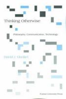 Thinking Otherwise: Philosophy, Communication, Technology 1557534365 Book Cover