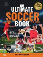 The Ultimate Soccer Book for Kids: Legends, Skills, Competitions, and Amazing Facts | Ages 8-12 (Ultimate Sports Books for Kids) 3690631211 Book Cover