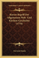 Kurzer Begriff Der Allgemeinen Welt- Und Kirchen-Geschichte (1770) 1166189856 Book Cover