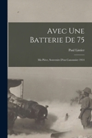 Avec Une Batterie de 75: Ma Pi�ce, Souvenirs d'Un Canonnier 1914 1015784070 Book Cover