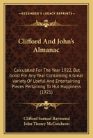 Clifford And John's Almanac: Calculated For The Year 1922, But Good For Any Year Containing A Great Variety Of Useful And Entertaining Pieces Pertaining To Hut Happiness 1436808316 Book Cover