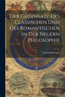 Der Gegensatz des Classischen und des Romantischen in der Neuern Philosophie 1022098608 Book Cover