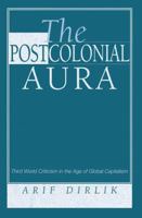 The Postcolonial Aura: Third World Criticism in the Age of Global Capitalism 0813332494 Book Cover