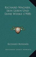 Richard Wagner, Sein Leben Und Seine Werke (1908) 1160247676 Book Cover