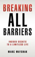 Breaking All Barriers:: Insider Secrets to a Limitless Life 1467973890 Book Cover