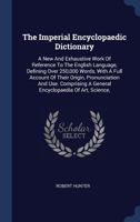 The Imperial Encyclopaedic Dictionary: A New And Exhaustive Work Of Reference To The English Language, Defining Over 250,000 Words, With A Full Account Of Their Origin, Pronunciation And Use. Comprisi 1276261381 Book Cover