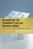 Reinventing the Community College Business Model: Designing Colleges for Organizational Success 1475850735 Book Cover