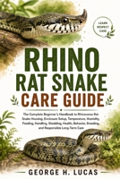 RHINO RAT SNAKE CARE GUIDE: The Complete Beginner’s Handbook to Rhinoceros Rat Snake Housing, Enclosure Setup, Temperature, Humidity, Feeding, ... Breeding, and Responsible Long-Term Care B0HF4T6D3B Book Cover