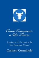 Como Enamorar a Un Tauro: Captura el Corazon de Un Hombre Tauro 1984113429 Book Cover