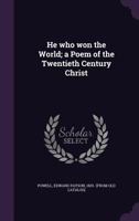 He Who Won the World; A Poem of the Twentieth Century Christ 1359527567 Book Cover