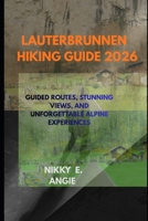 LAUTERBRUNNEN HIKING GUIDE 2026: TRAILS THROUGH WATERFALLS, MEADOWS, AND ALPINE MAGI B0GKXSPYMW Book Cover