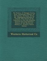 The History of Dubuque County, Iowa, Containing a History of the County, Its Cities, Towns, &c., Biographical Sketches of Citizens, War Record of Its Volunteers in the Late Rebellion ... General and L 1298743338 Book Cover