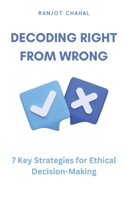 Decoding Right from Wrong: 7 Key Strategies for Ethical Decision-Making B0CLL1Y26J Book Cover