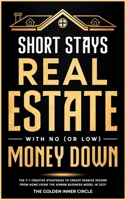 Short Stays Real Estate with No (or Low) Money Down: The 7+1 Creative Strategies to Create Passive Income from Home Using the AirBnb Business Model in 2021 (Online Marketing Crash Course) 1801845638 Book Cover