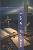 El Poder de Brillar en Silencio: El arte de Triunfar con Inteligencia, Sin Envidias ni Obstáculos (Spanish Edition) B0DVZHKS8C Book Cover