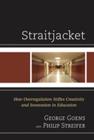Straitjacket: How Overregulation Stifles Creativity and Innovation in Education 1475805667 Book Cover