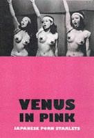 Venus in Pink: An Illustrated Tribute to Japanese Pink Movies & Softcore Porn Starlets 190258810X Book Cover