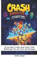 CRASH BANDICOOT 4: It’s About Time: All You Need To Know About Crash 4 With Walkthrough Tips and Tricks And Strategies B093CGCRCR Book Cover
