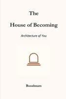 THE HOUSE OF BECOMING: THE ARCHITECTURE OF YOU B0FYXFYRW4 Book Cover
