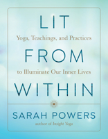 Lit from Within: Yoga, Teachings, and Practices to Illuminate Our Inner Lives 1611808502 Book Cover