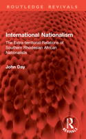 International Nationalism: The Extra-territorial Relations of Southern Rhodesian African Nationalists (Routledge Revivals) 1032898119 Book Cover