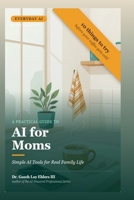 A Practical Guide to Everyday AI for Moms: A Simple Tool for Real Family Life B0GYRZ57Q4 Book Cover