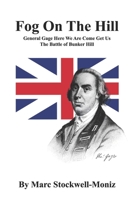 Fog On The Hill: General Gage Here We Are Come Get Us - The Battle Of Bunker Hill 0976094819 Book Cover